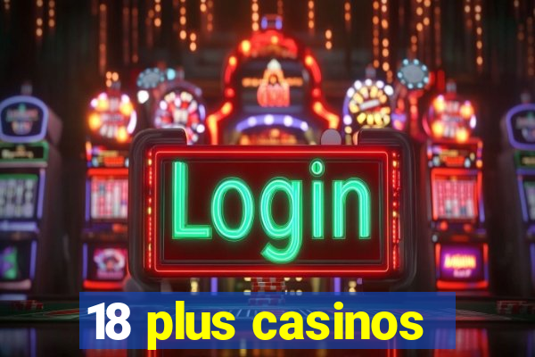 18 plus casinos