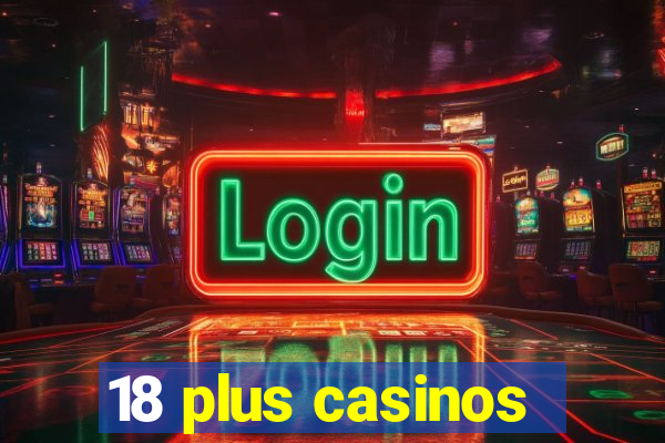 18 plus casinos