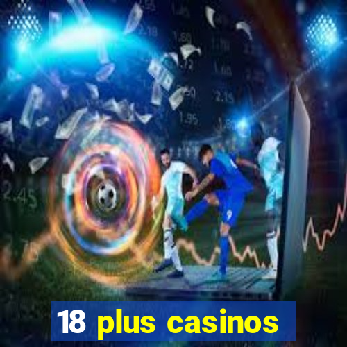 18 plus casinos