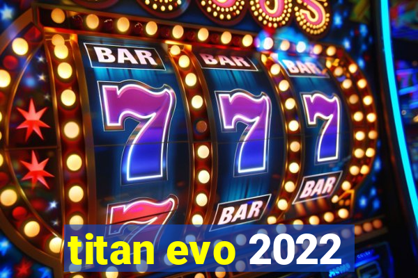 titan evo 2022