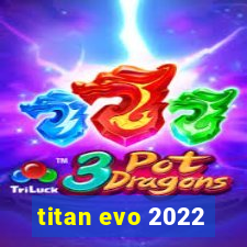 titan evo 2022