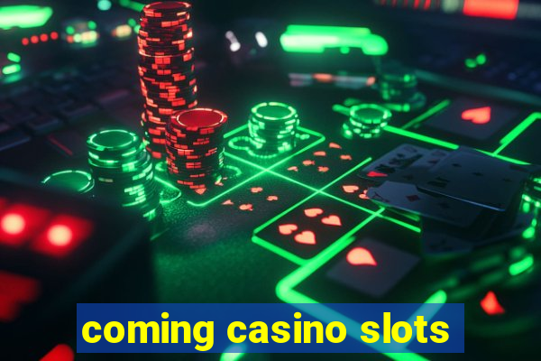 coming casino slots