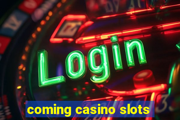 coming casino slots