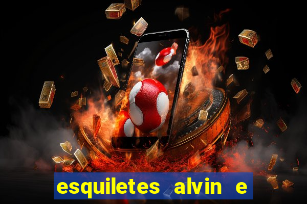 esquiletes alvin e os esquilos