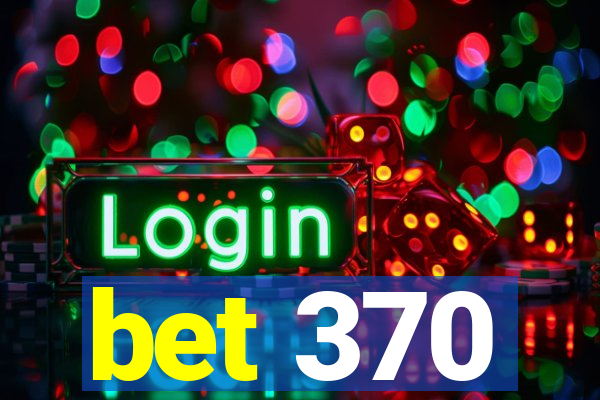 bet 370