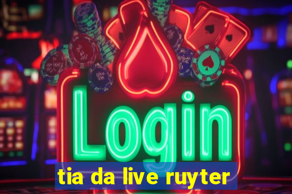 tia da live ruyter