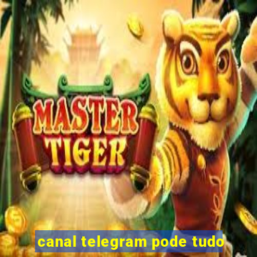 canal telegram pode tudo