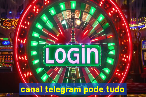 canal telegram pode tudo