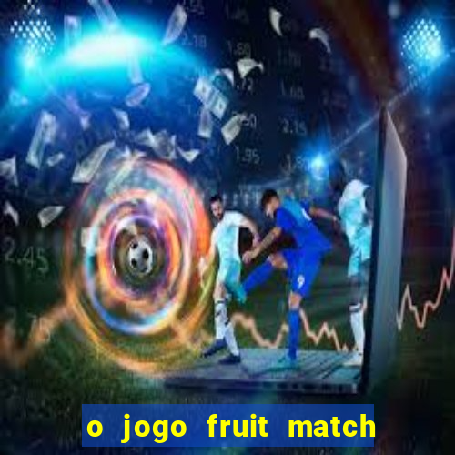 o jogo fruit match paga mesmo