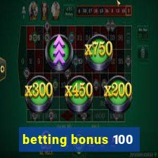 betting bonus 100