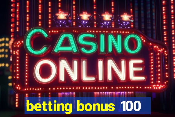 betting bonus 100