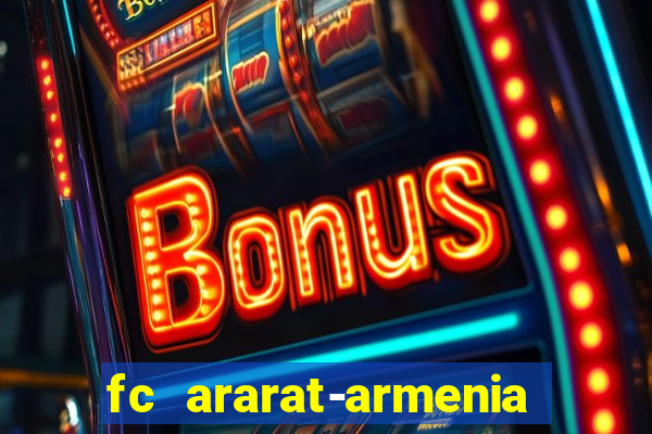 fc ararat-armenia fc noah