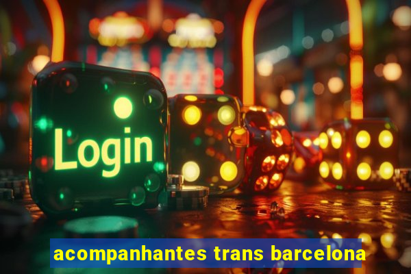 acompanhantes trans barcelona