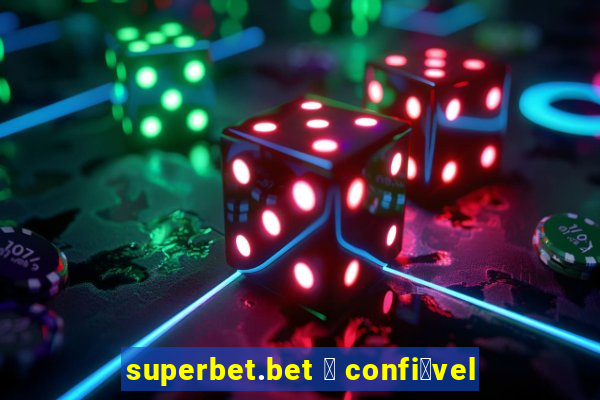 superbet.bet 茅 confi谩vel