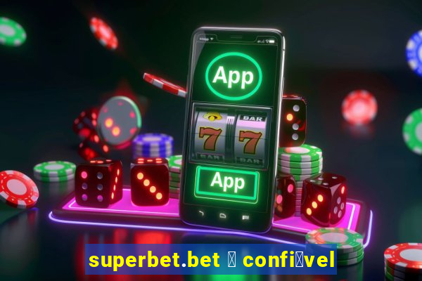 superbet.bet 茅 confi谩vel