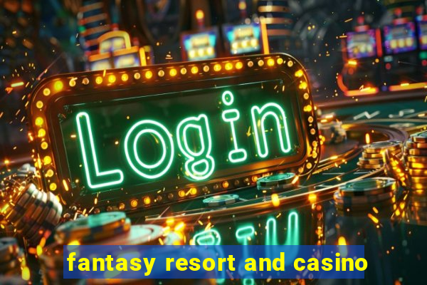 fantasy resort and casino