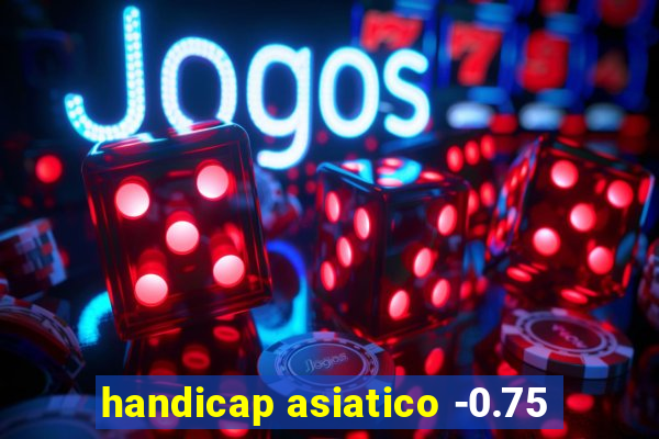 handicap asiatico -0.75