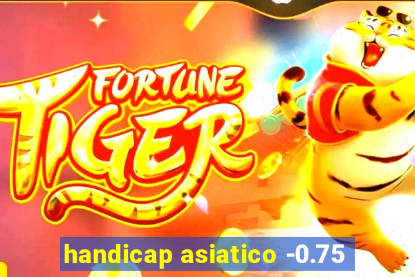 handicap asiatico -0.75