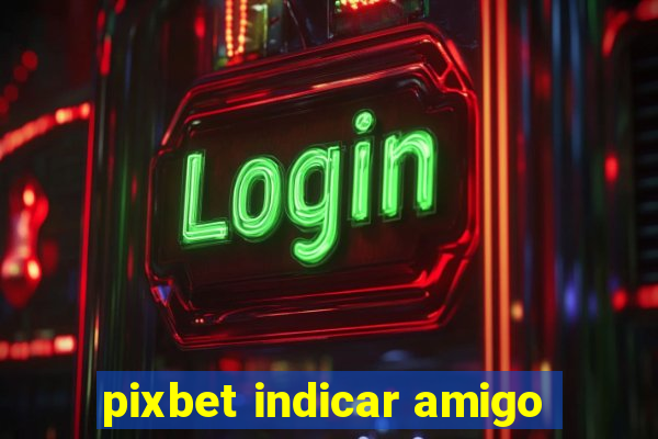 pixbet indicar amigo