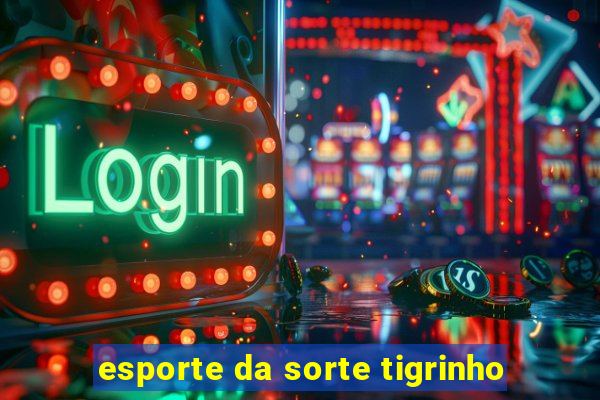 esporte da sorte tigrinho