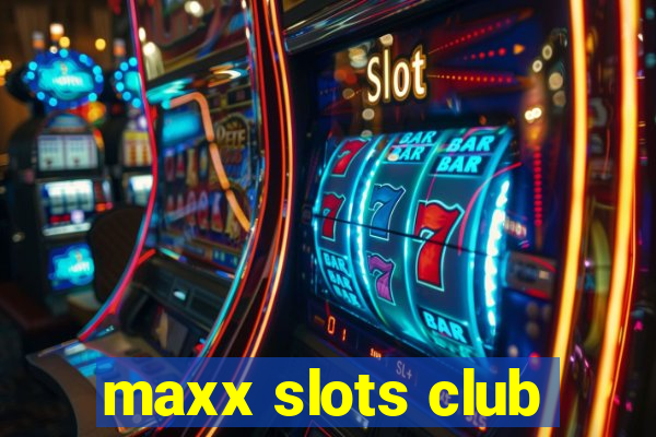 maxx slots club