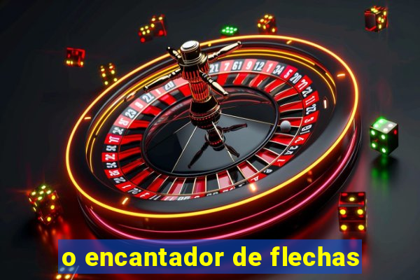 o encantador de flechas