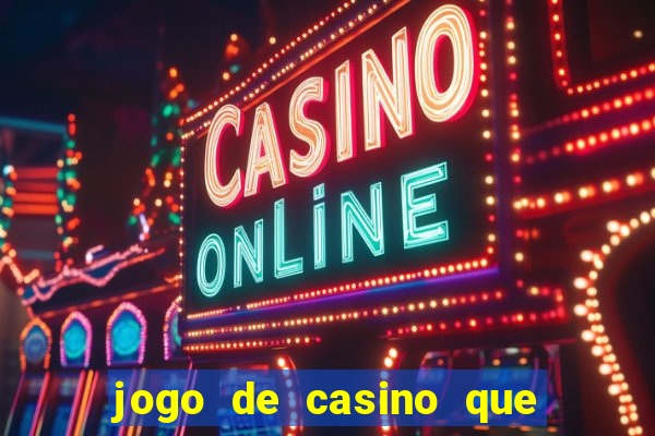 jogo de casino que ganha dinheiro de verdade