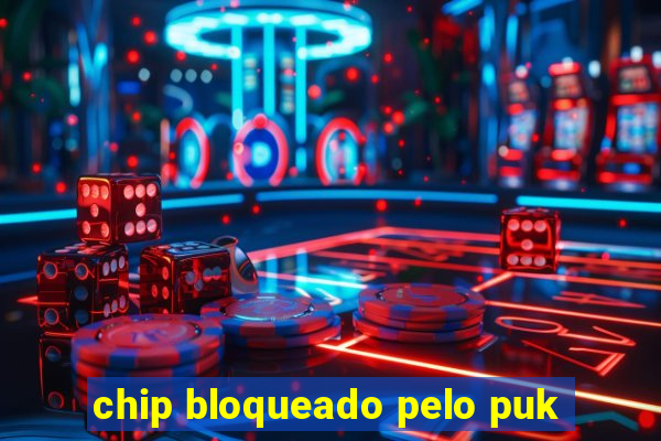 chip bloqueado pelo puk