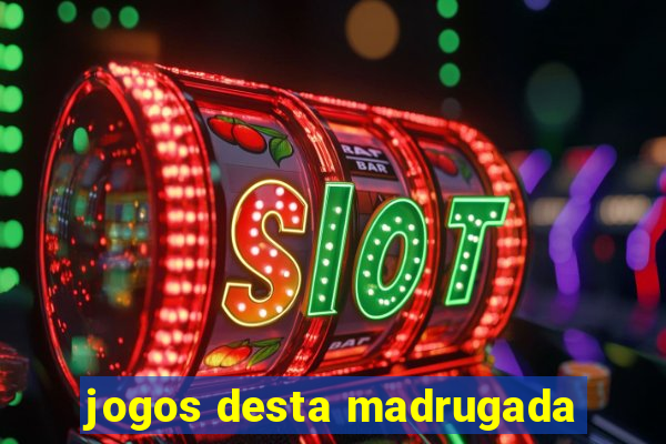 jogos desta madrugada