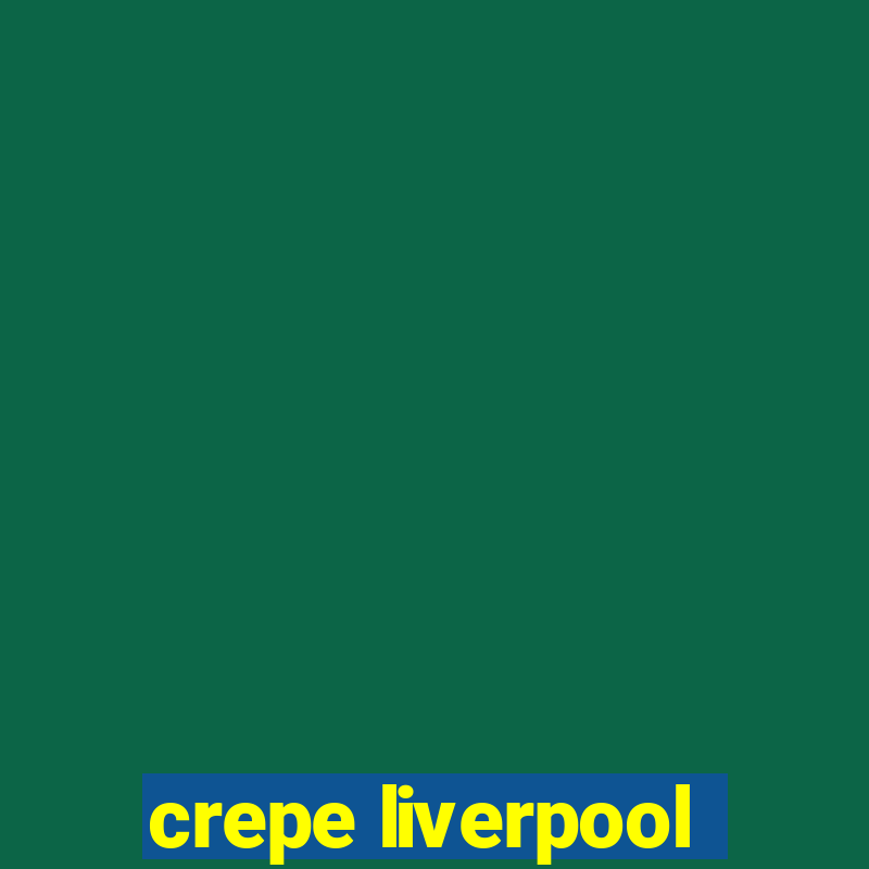 crepe liverpool