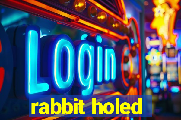 rabbit holed