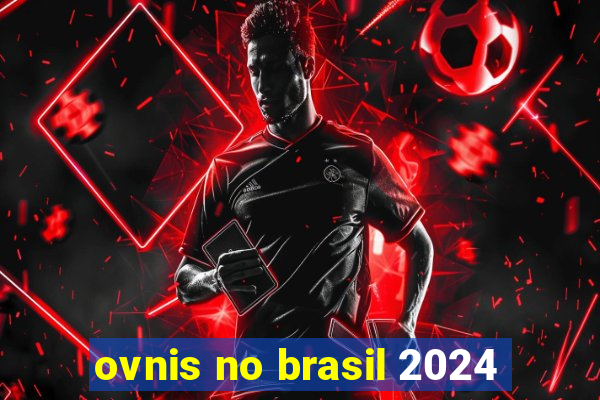 ovnis no brasil 2024