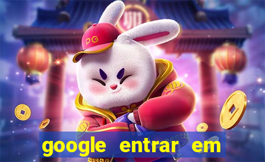 google entrar em jogo de c****