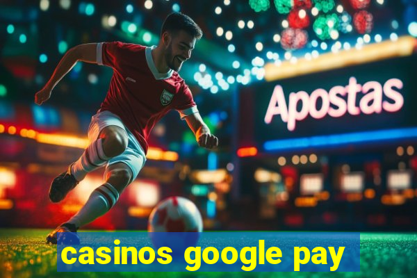 casinos google pay