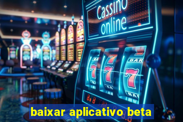 baixar aplicativo beta