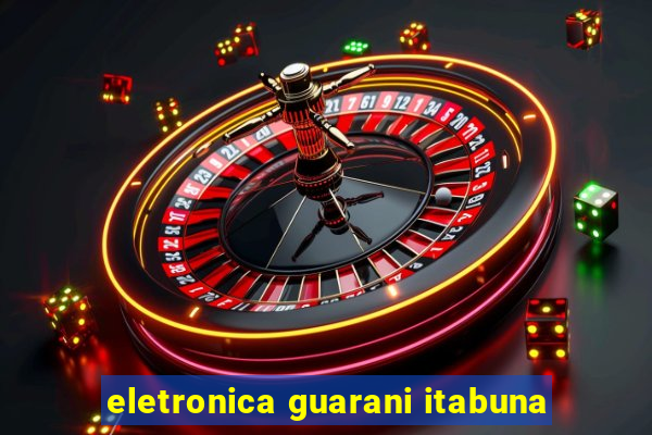 eletronica guarani itabuna