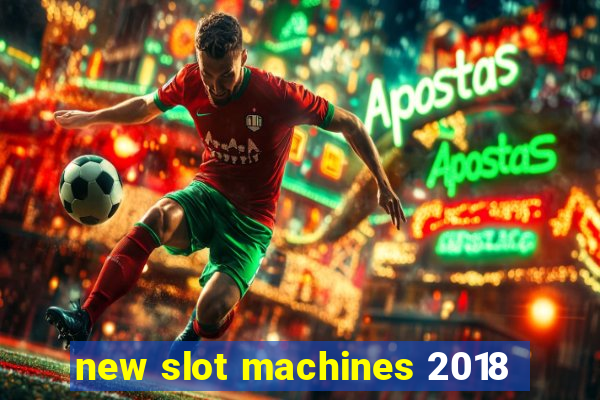 new slot machines 2018