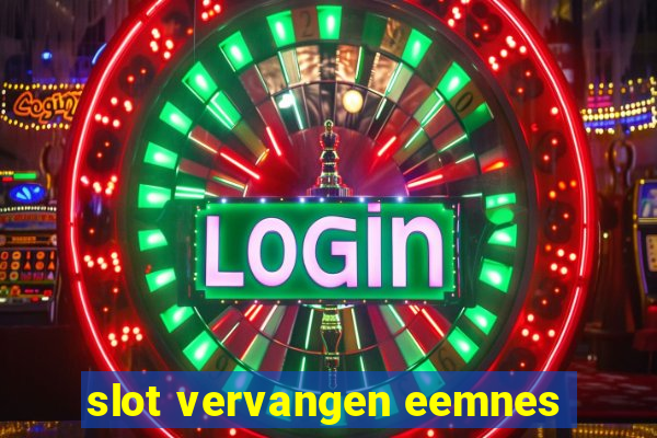 slot vervangen eemnes