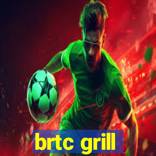 brtc grill