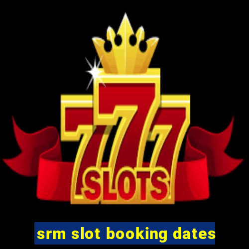 srm slot booking dates