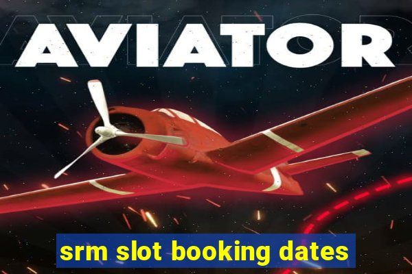 srm slot booking dates