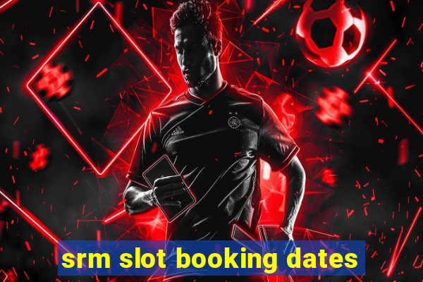 srm slot booking dates