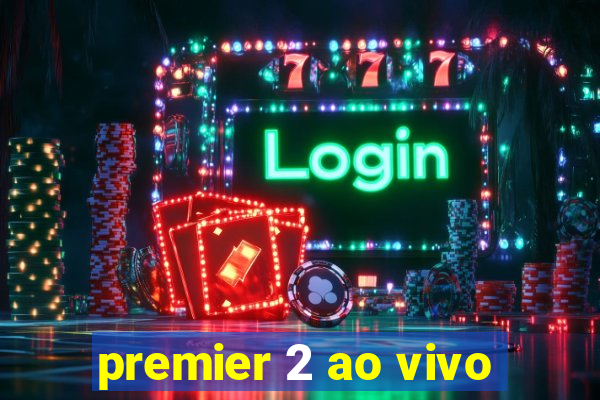 premier 2 ao vivo