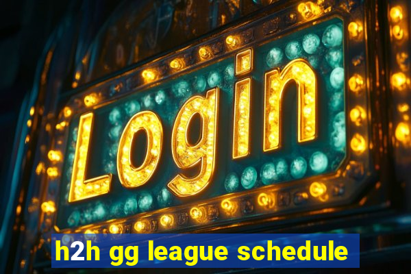 h2h gg league schedule