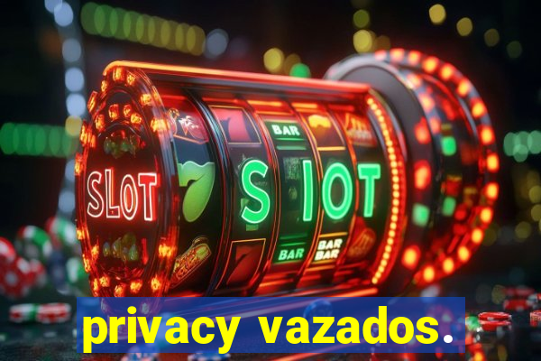 privacy vazados.