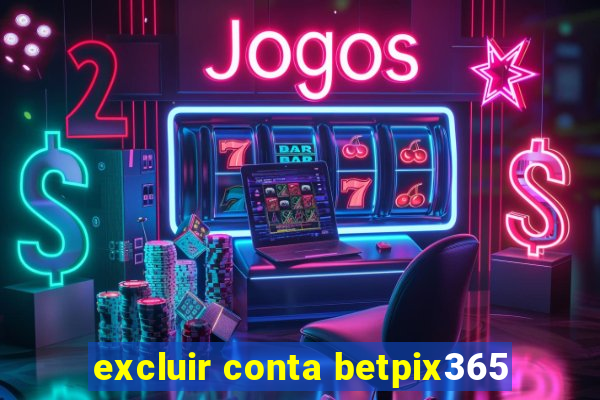 excluir conta betpix365