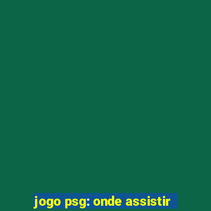 jogo psg: onde assistir