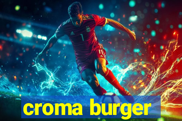 croma burger