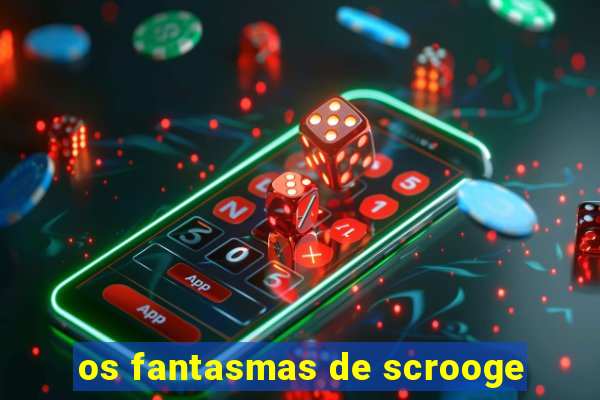 os fantasmas de scrooge