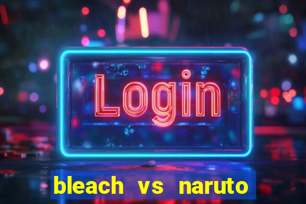 bleach vs naruto 2.6 jogos de luta